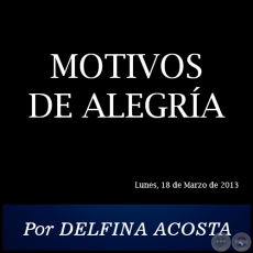 MOTIVOS DE ALEGRÍA - Por DELFINA ACOSTA - Lunes, 18 de Marzo de 2013